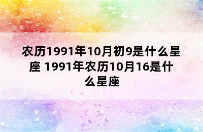 农历1991年10月初9是什么星座 1991年农历10月16是什么星座